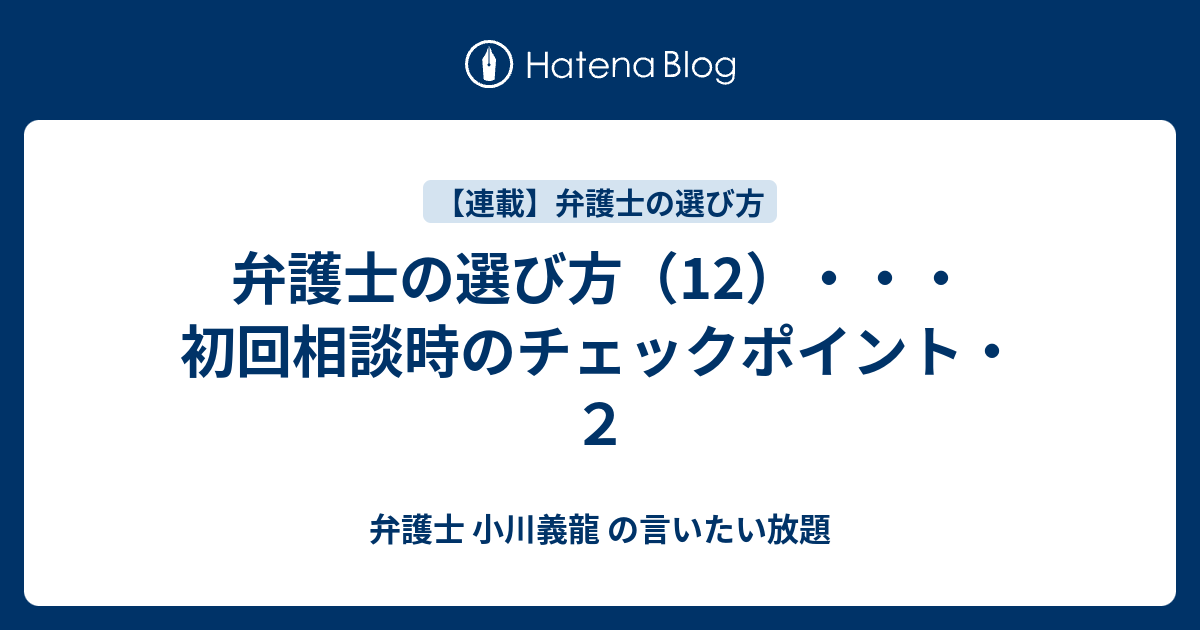 弁護士の選び方 12 初回相談時のチェックポイント ２ 弁護士 小川義龍 の言いたい放題