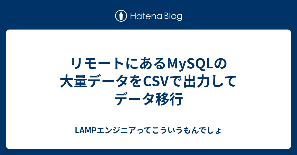 Mysqlでselectした結果をcsvに出力する方法 ちりつもぶろぐ