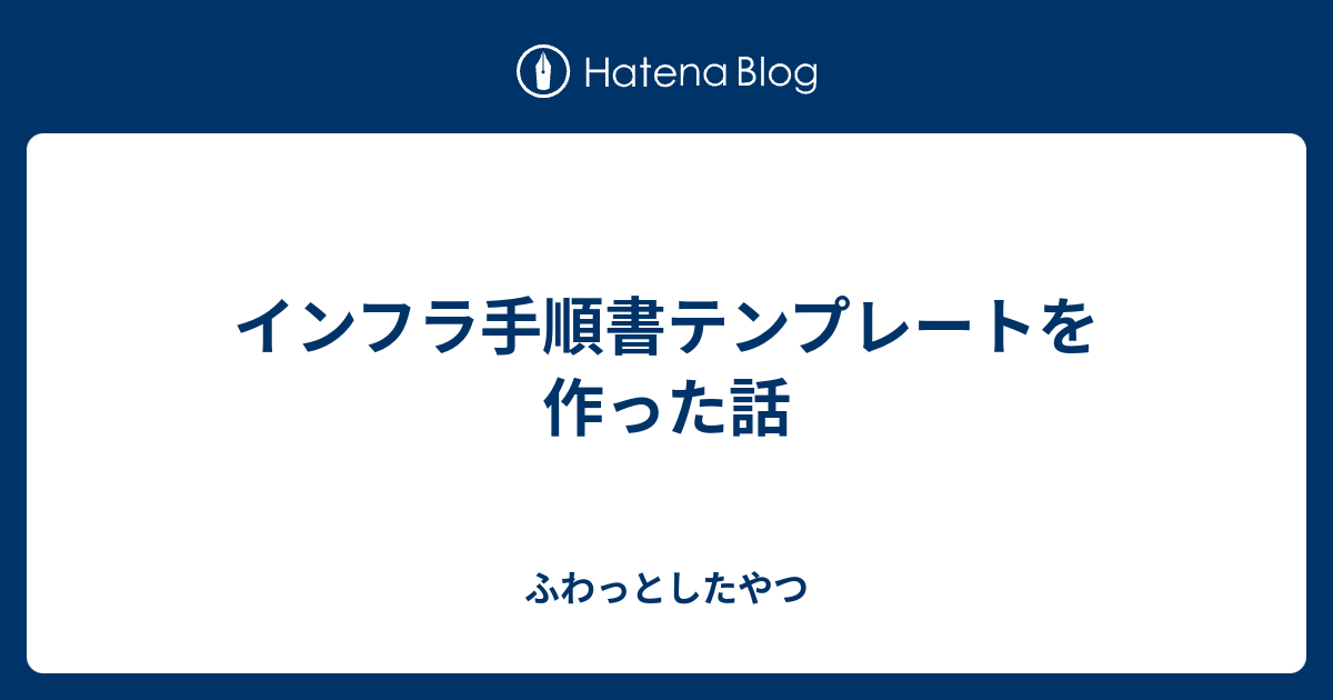 インフラ手順書テンプレートを作った話 ふわっとしたやつ