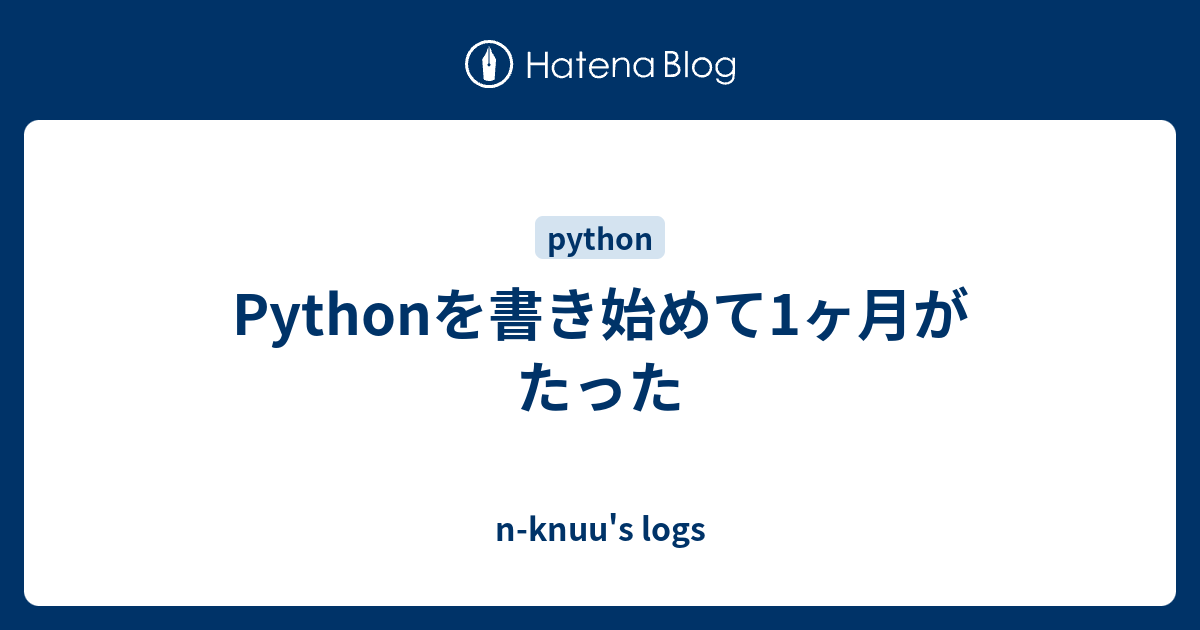 Pythonを書き始めて1ヶ月がたった - n-knuu's logs