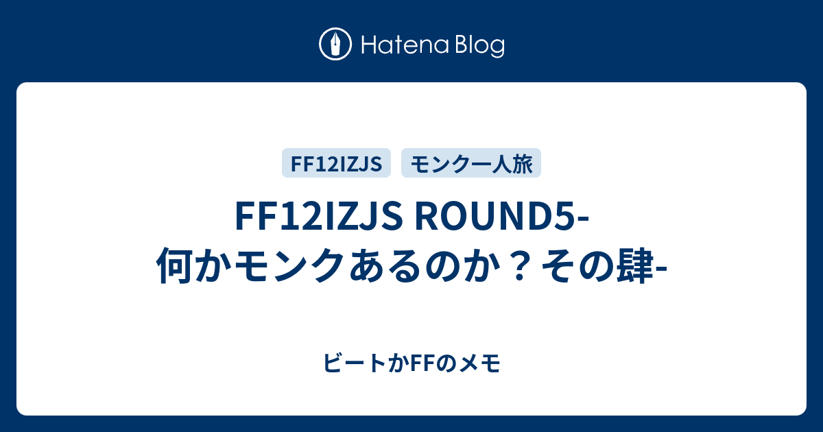 Ff12izjs Round5 何かモンクあるのか その肆 ビートかffのメモ