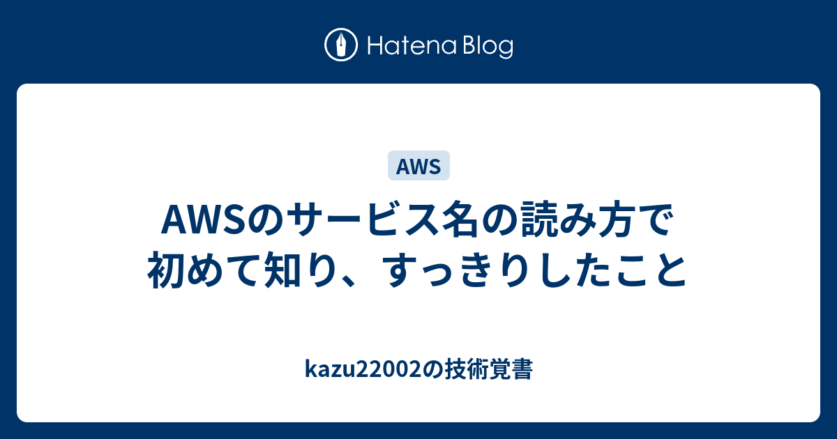 Awsのサービス名の読み方で初めて知り すっきりしたこと Kazu202の技術覚書