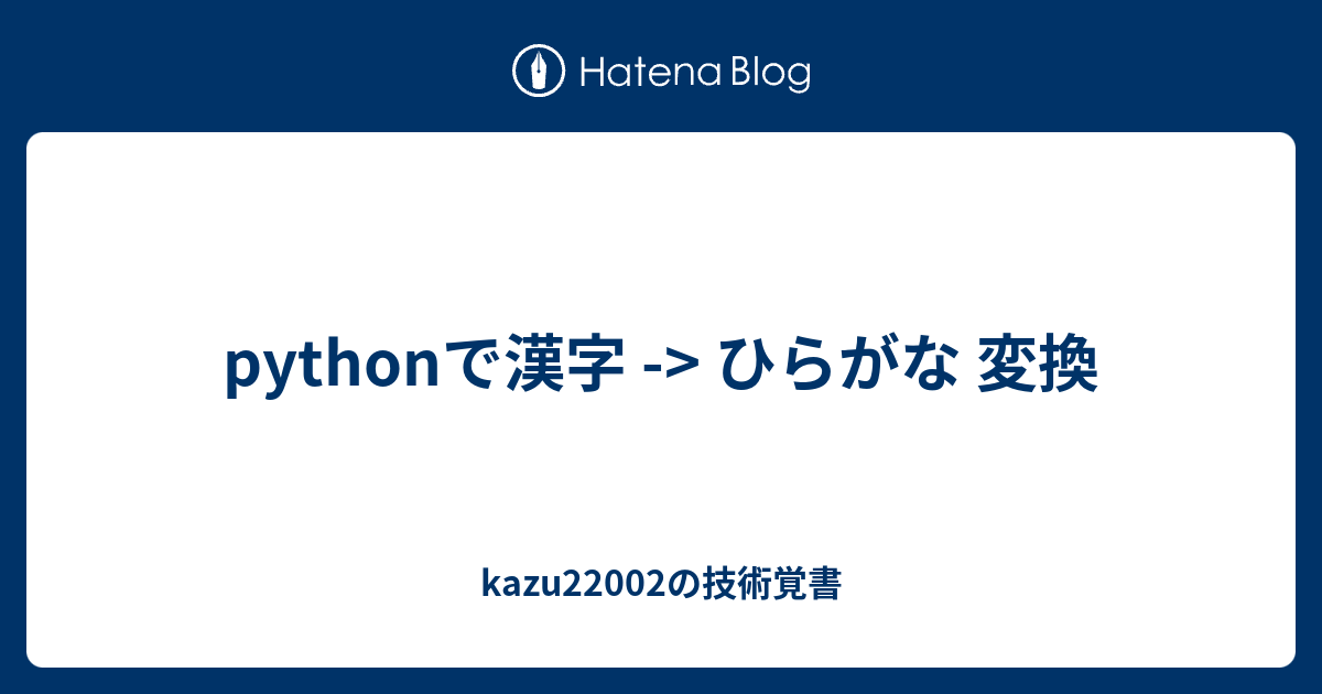 Pythonで漢字 ひらがな 変換 Kazu202の技術覚書