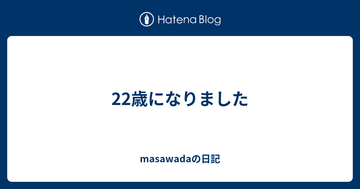 22歳になりました - masawadaの日記