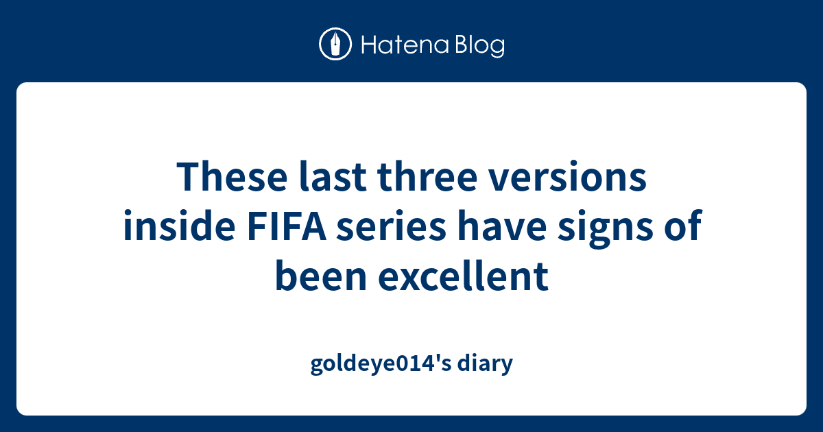 These last three versions inside FIFA series have signs of been ...