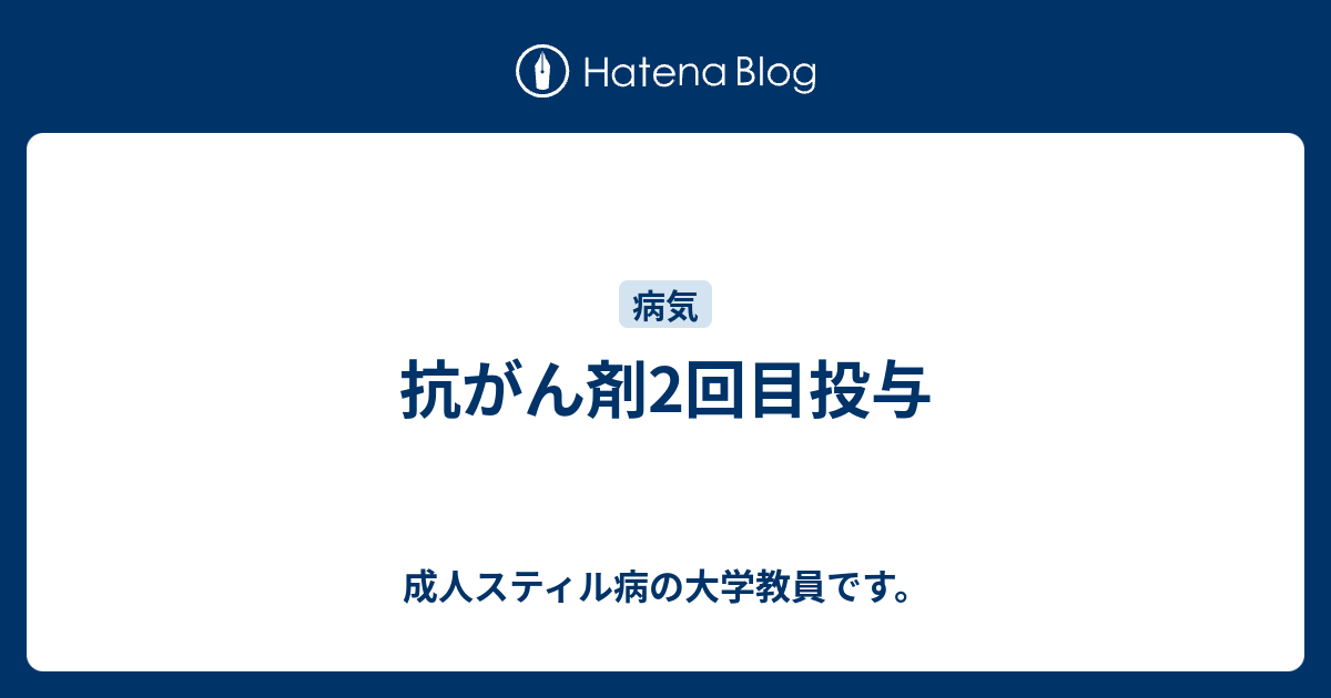 抗がん剤2回目投与 成人スティル病の大学教員です