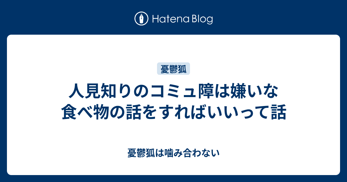 人見知りのコミュ障は嫌いな食べ物の話をすればいいって話 憂鬱狐は噛み合わない