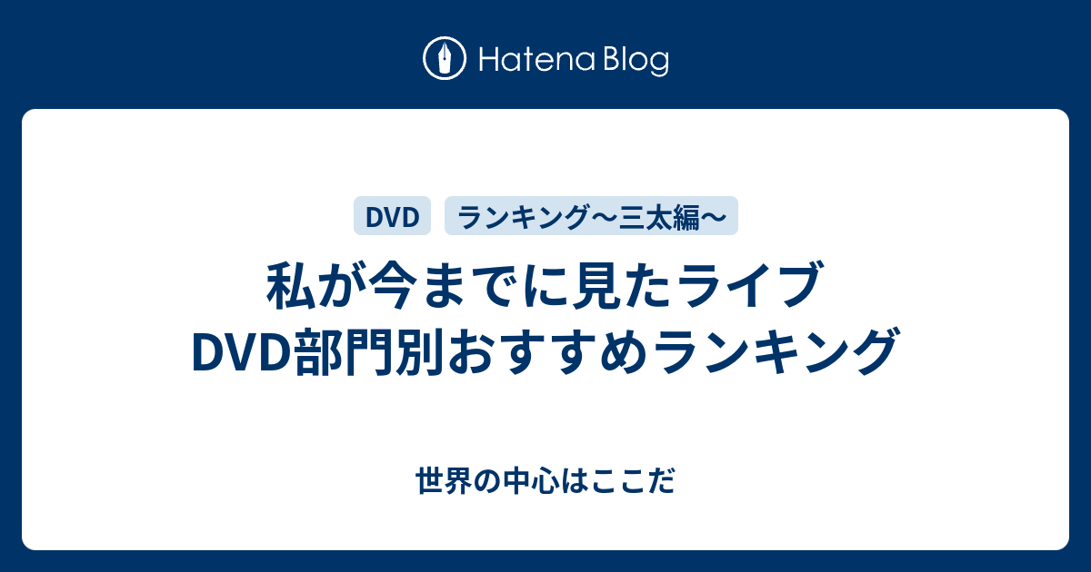 私が今までに見たライブdvd部門別おすすめランキング 世界の中心はここだ