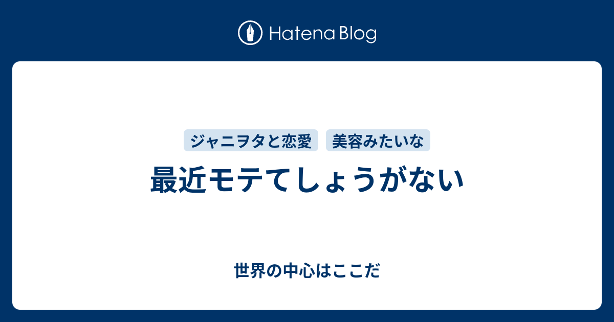 最近モテてしょうがない - 世界の中心はここだ