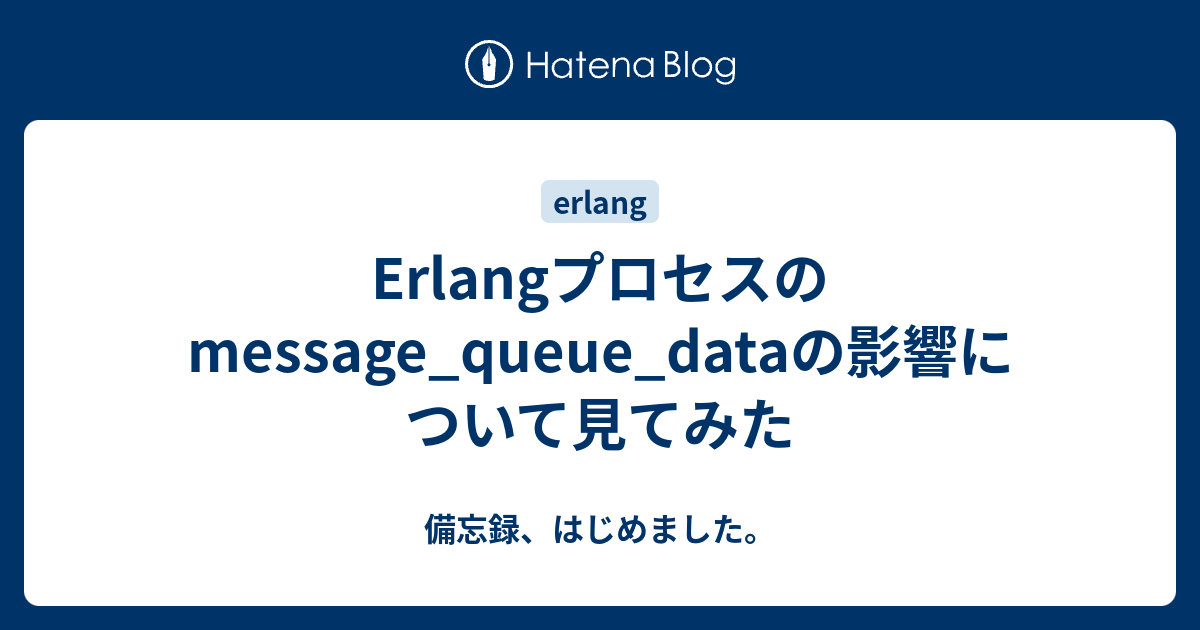 Erlangプロセスのmessage_queue_dataの影響について見てみた - 備忘録、はじめました。