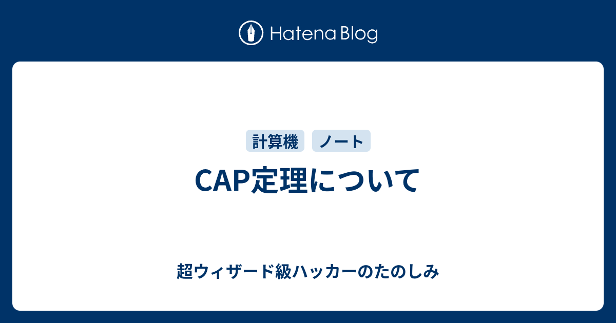 Cap定理について 超ウィザード級ハッカーのたのしみ