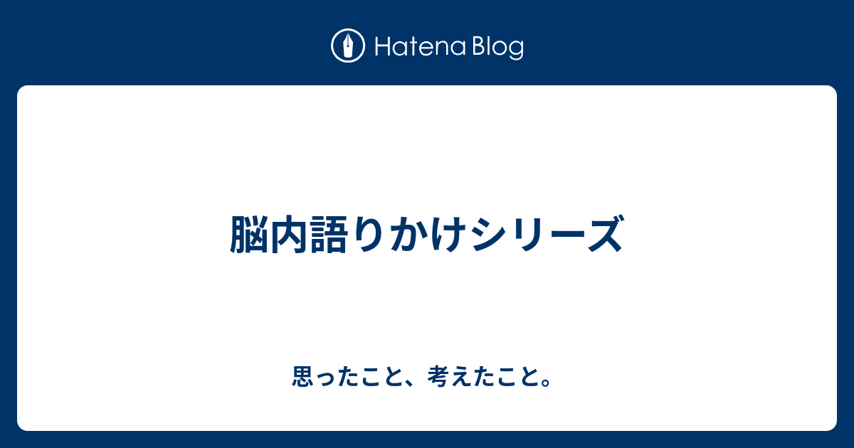 脳内語りかけシリーズ 思ったこと 考えたこと