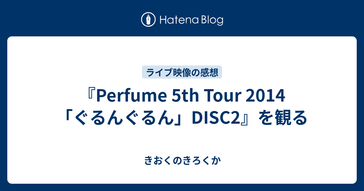 Perfume 5th Tour 14 ぐるんぐるん Disc2 を観る きおくのきろくか