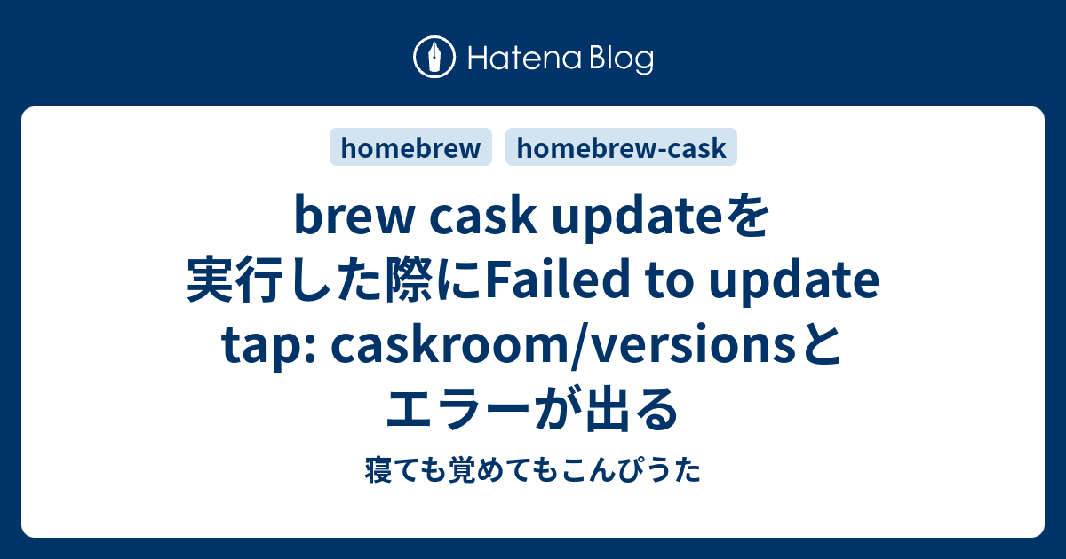 Brew Cask Updateを実行した際にfailed To Update Tap Caskroom Versionsとエラーが出る 寝ても覚めてもこんぴうた