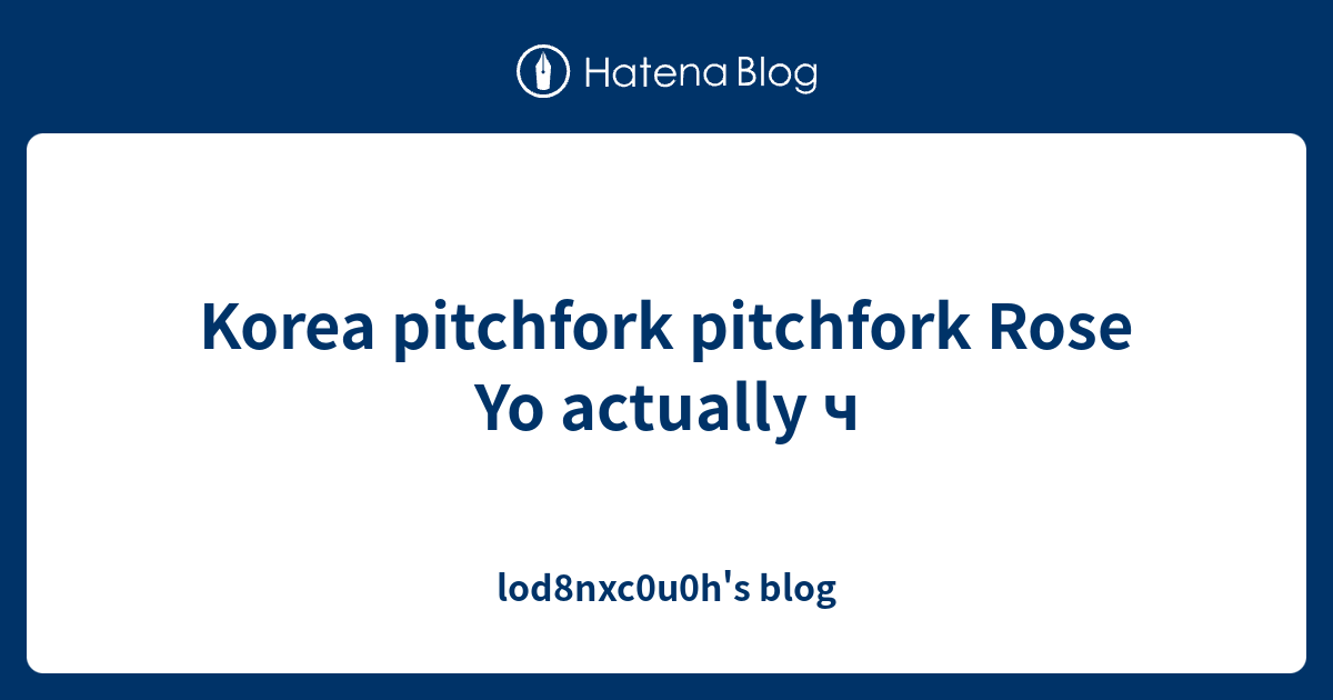 Korea pitchfork pitchfork Rose Yo actually ч lod8nxc0u0h's blog