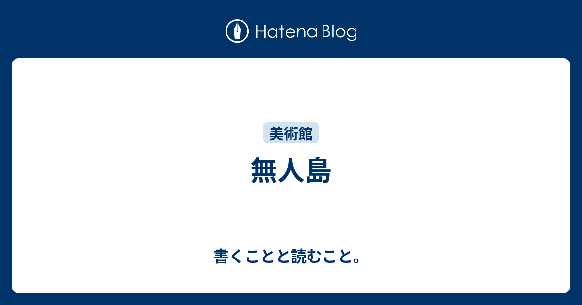 書くことと読むこと。  無人島