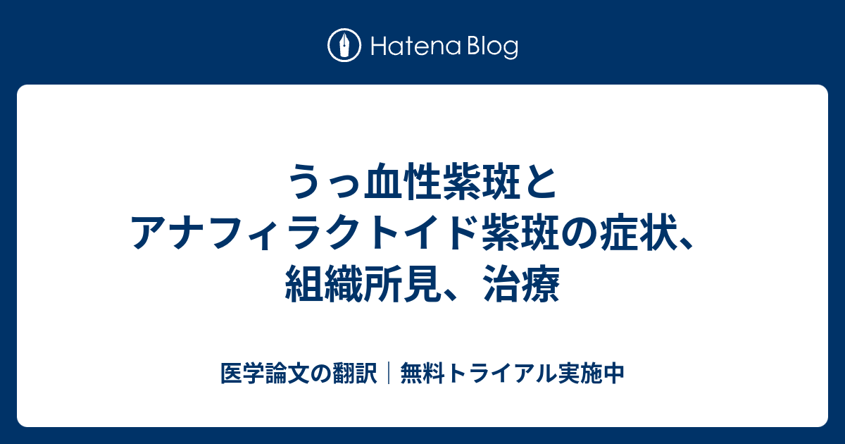 うっ血性紫斑とアナフィラクトイド紫斑の症状、組織所見、治療 医学論文の翻訳｜無料トライアル実施中