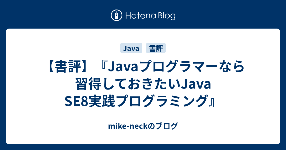 書評 Javaプログラマーなら習得しておきたいjava Se8実践プログラミング Mike Neckのブログ