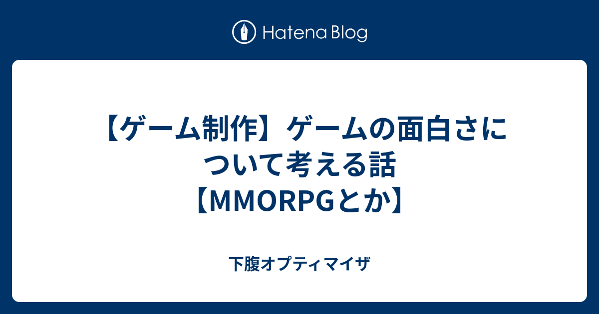 ゲーム制作 ゲームの面白さについて考える話 Mmorpgとか 下腹オプティマイザ