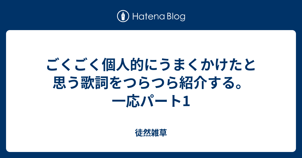 ごくごく個人的にうまくかけたと思う歌詞をつらつら紹介する 一応パート1 徒然雑草