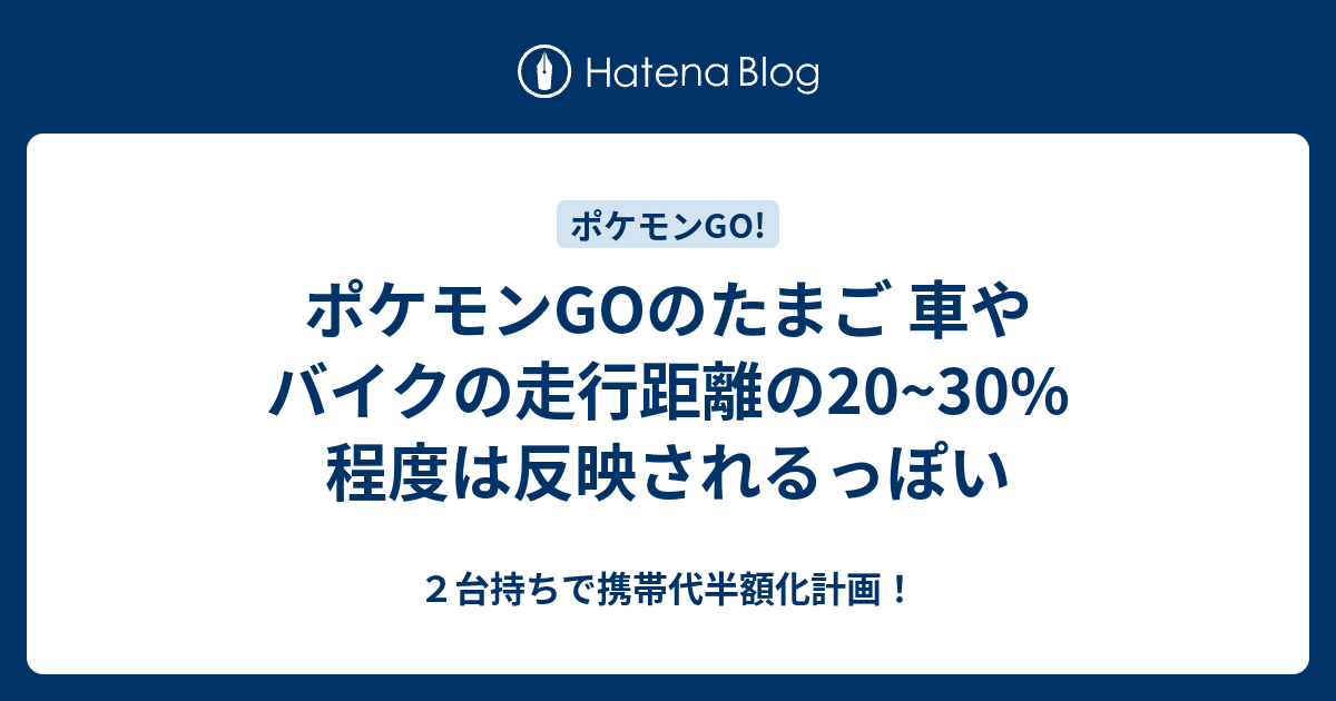 ポケモンgoのたまご 車やバイクの走行距離の 30 程度は反映されるっぽい ２台持ちで携帯代半額化計画