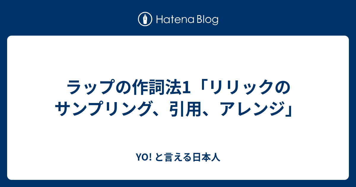 ラップの作詞法1 リリックのサンプリング 引用 アレンジ Yo と言える日本人