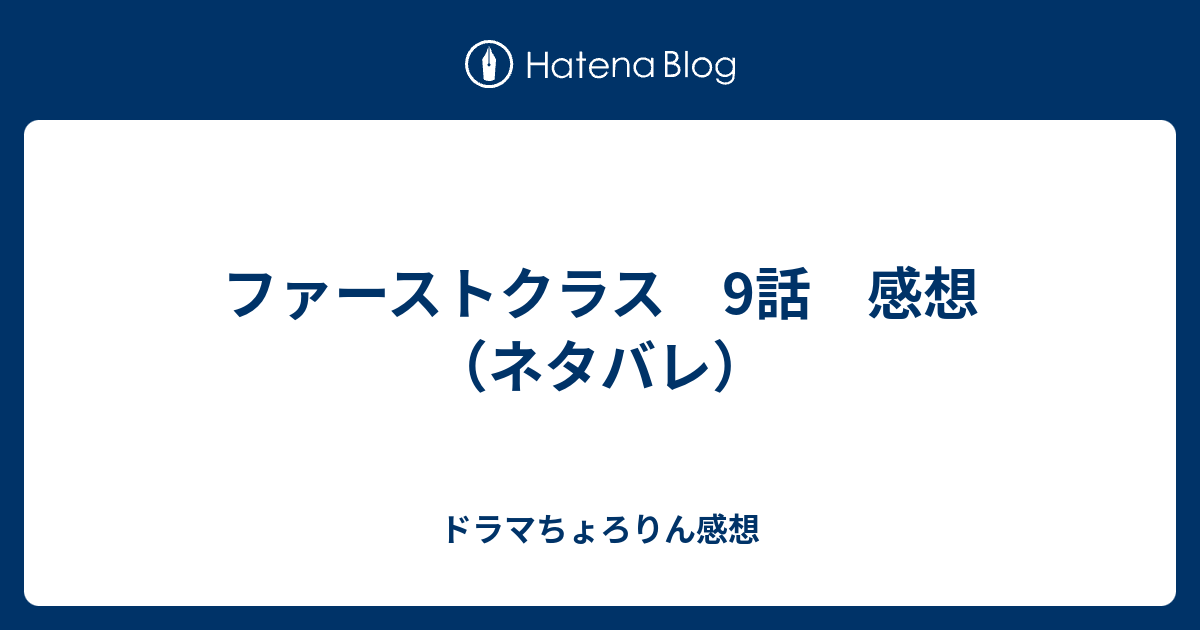 ファーストクラス 9話 感想 ネタバレ ドラマちょろりん感想