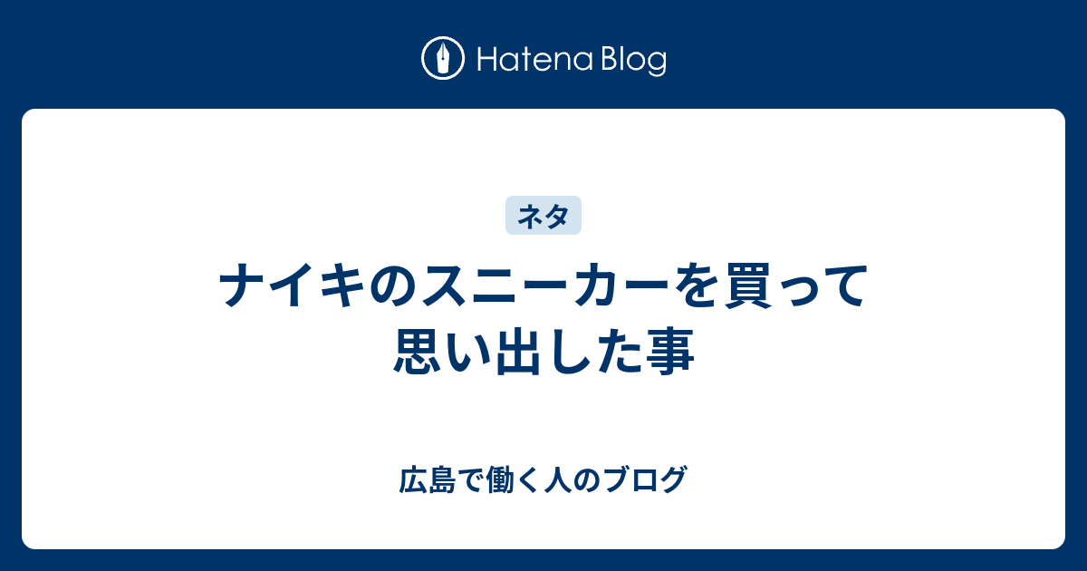 ナイキのスニーカーを買って思い出した事 広島で働く人のブログ