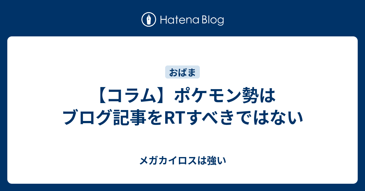 コラム ポケモン勢はブログ記事をrtすべきではない メガカイロスは強い