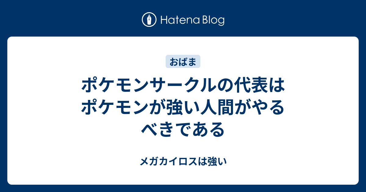 ポケモンサークルの代表はポケモンが強い人間がやるべきである メガカイロスは強い