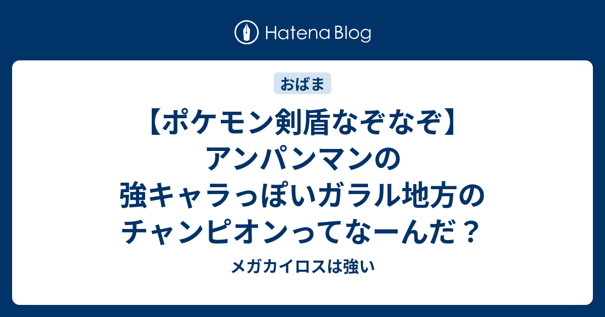 ポケモン剣盾なぞなぞ アンパンマンの強キャラっぽいガラル地方のチャンピオンってなーんだ メガカイロスは強い