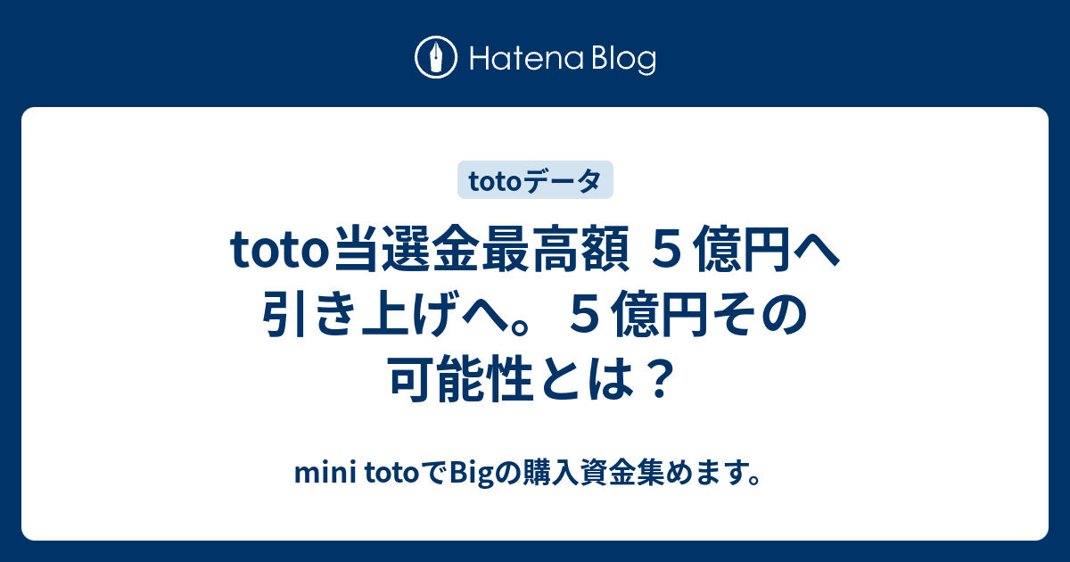 Toto当選金最高額 ５億円へ引き上げへ ５億円その可能性とは Mini Totoでbigの購入資金集めます