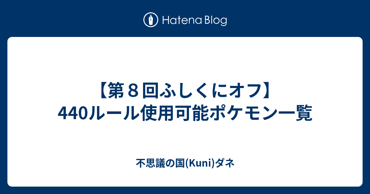 第８回ふしくにオフ 440ルール使用可能ポケモン一覧 不思議の国 Kuni ダネ