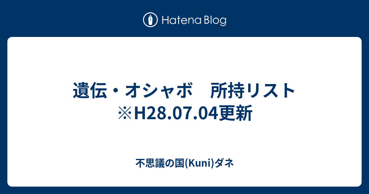 遺伝 オシャボ 所持リスト H28 07 04更新 不思議の国 Kuni ダネ