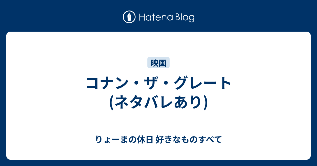 コナン ザ グレート ネタバレあり りょーまの休日 好きなものすべて