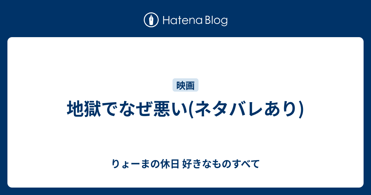 地獄でなぜ悪い ネタバレあり りょーまの休日 好きなものすべて