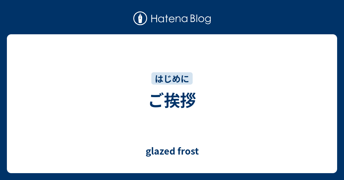 ご挨拶 Glazed Frost