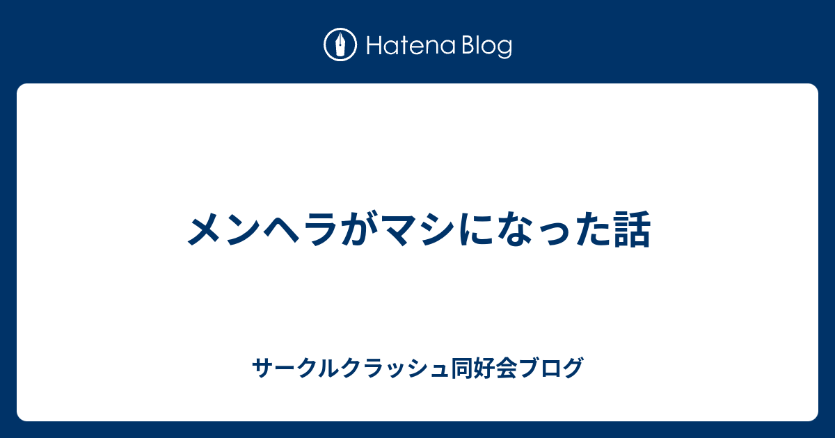 メンヘラがマシになった話 サークルクラッシュ同好会ブログ