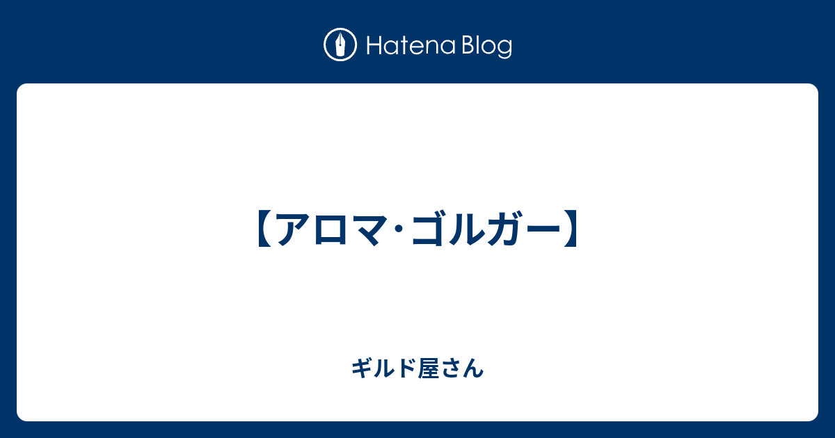 アロマ ゴルガー ギルド屋さん