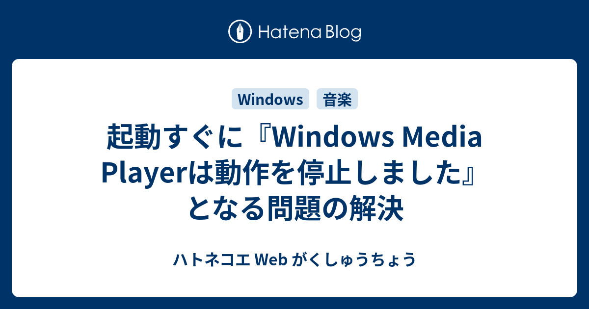 起動すぐに Windows Media Playerは動作を停止しました となる問題の解決 ハトネコエ Web がくしゅうちょう