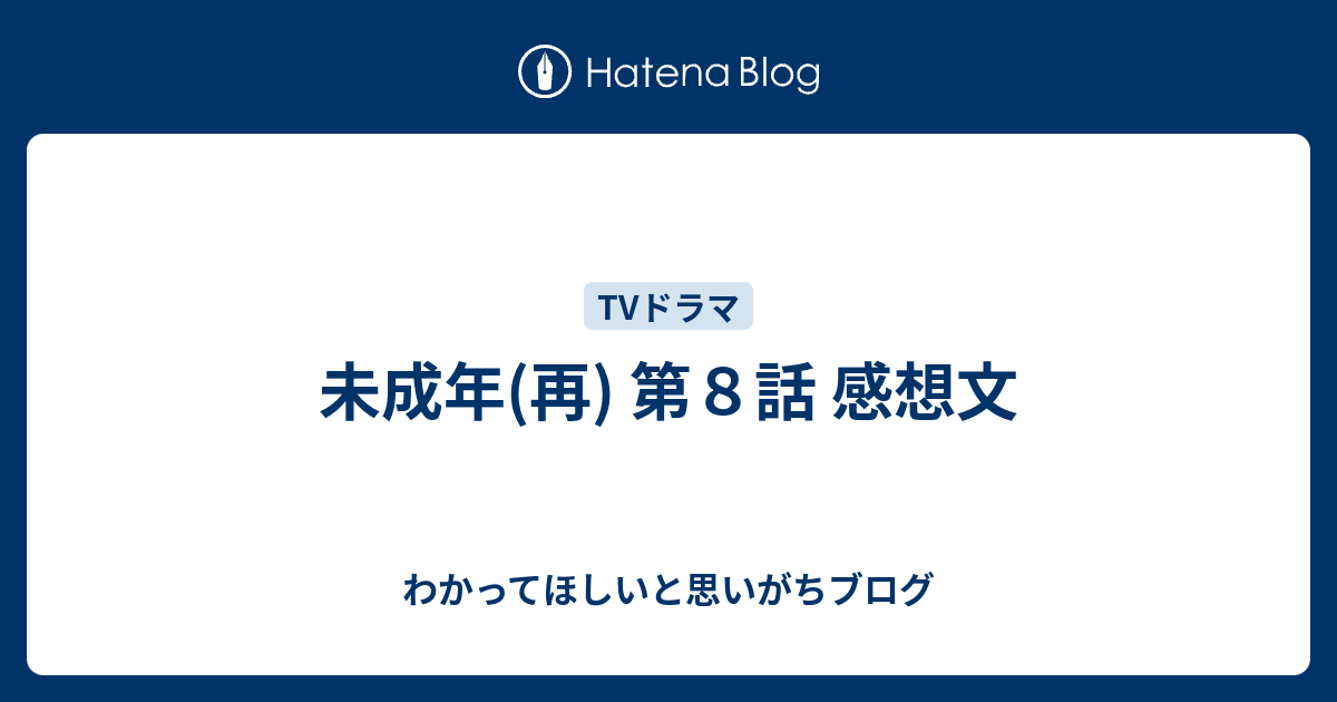 未成年 再 第８話 感想文 わかってほしいと思いがちブログ