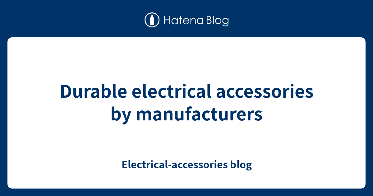 Durable electrical accessories by manufacturers Electrical
