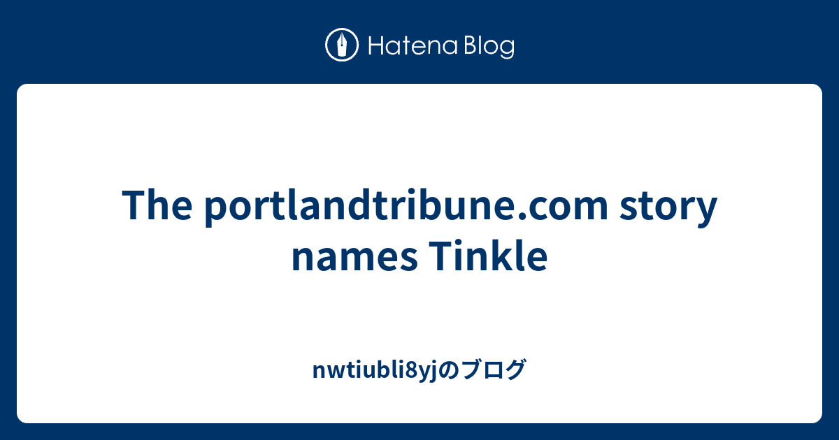 The portlandtribune.com story names Tinkle - nwtiubli8yjのブログ