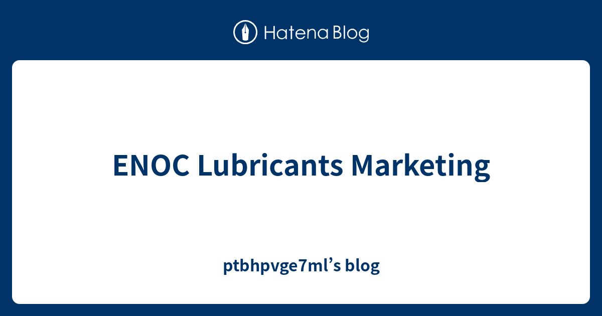 ENOC Lubricants Marketing ptbhpvge7ml’s blog