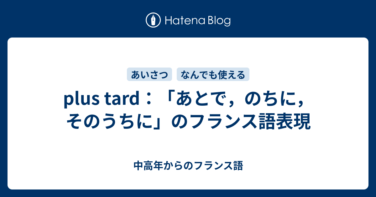 Plus Tard あとで のちに そのうちに のフランス語表現 中高年からのフランス語