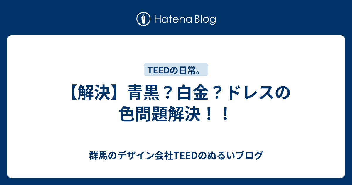 解決 青黒 白金 ドレスの色問題解決 群馬のデザイン会社teedのぬるいブログ