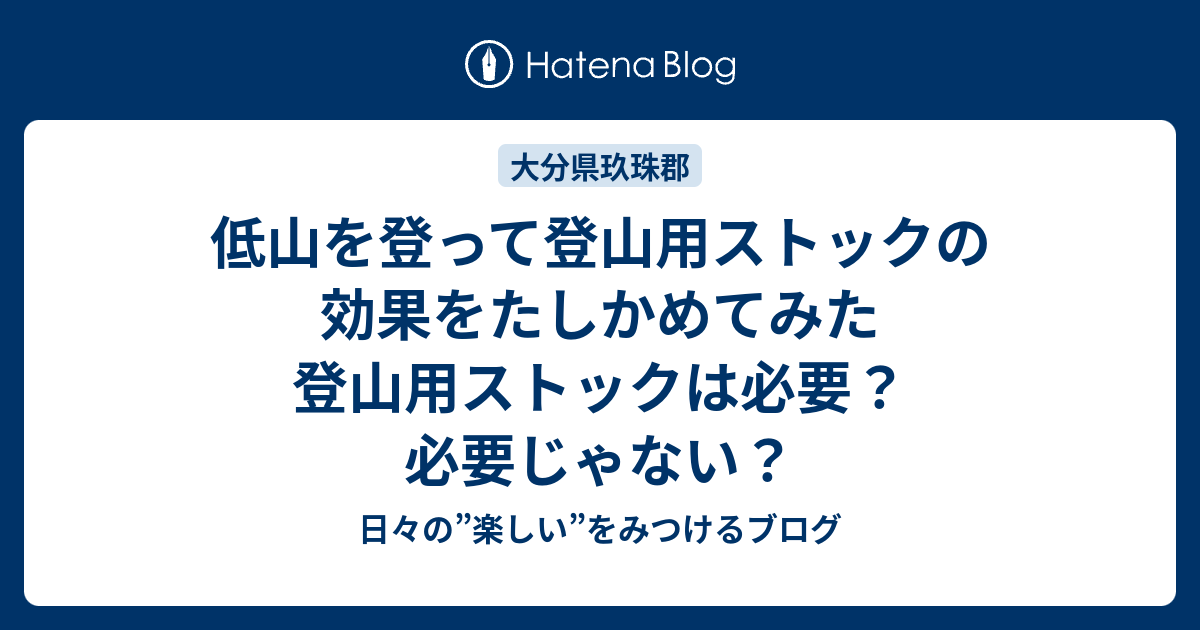 低山を登って登山用ストックの効果をたしかめてみた 登山用ストックは必要 必要じゃない 日々の 楽しい をみつけるブログ