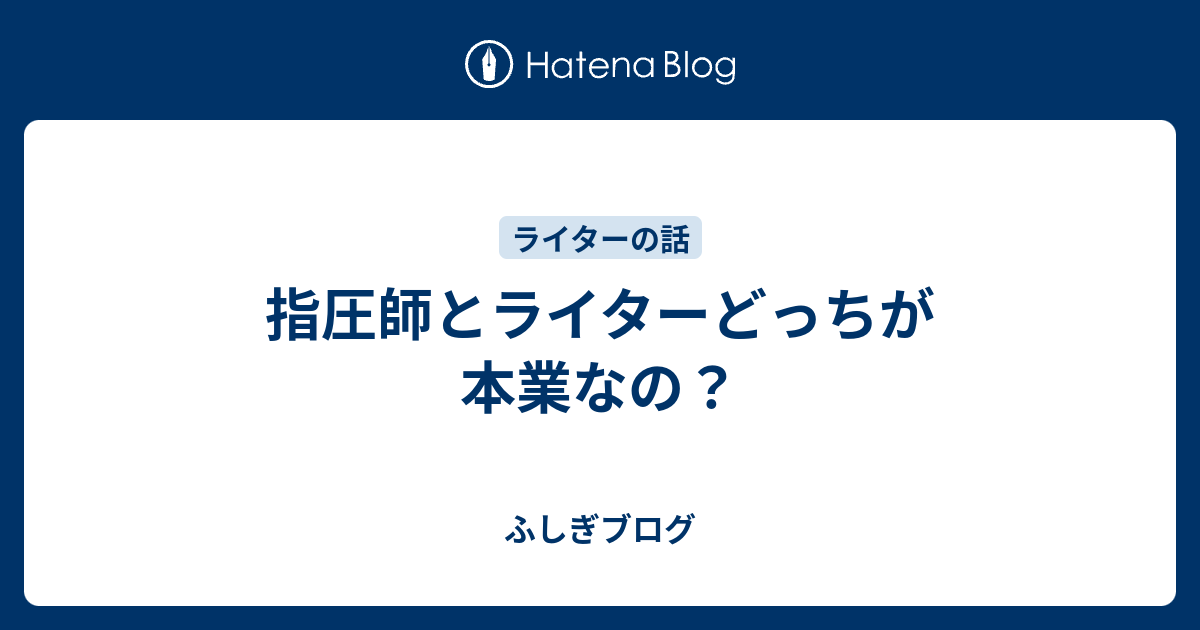 指圧師とライターどっちが本業なの ふしぎブログ