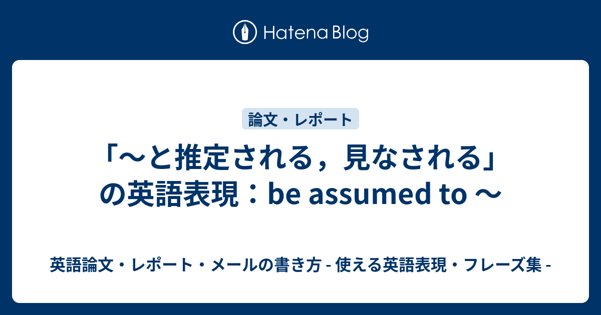 と推定される 見なされる の英語表現 Be Assumed To 英語論文 レポート メールの書き方 使える英語表現 フレーズ集