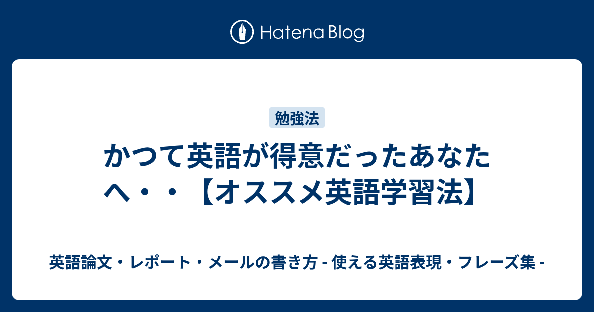 かつて英語が得意だったあなたへ オススメ英語学習法 英語論文 レポート メールの書き方 使える英語表現 フレーズ集